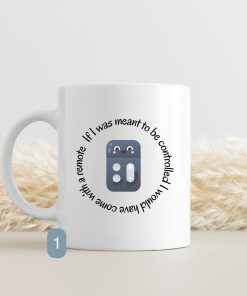 If I was meant to be controlled I would have come with a remote