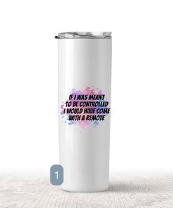 'If I was meant to be controlled I would have come with a remote' - Insulated tumbler
